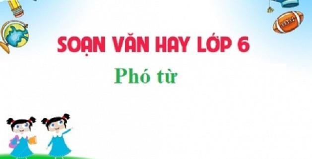 Top 6 Bài soạn "Phó từ" lớp 6 tinh tuyển - Khám phá ngữ pháp Tiếng Việt