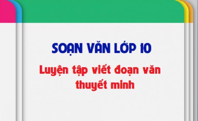 Top 5 bài soạn mẫu Luyện tập viết đoạn văn thuyết minh (Ngữ văn 10) sâu sắc và chọn lọc nhất