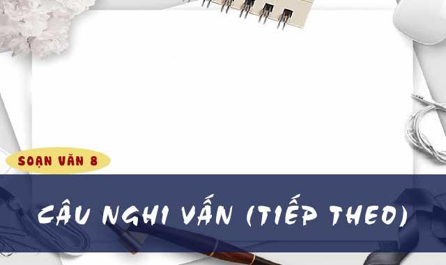 Top 6 Bài Soạn Phần "Câu Nghi Vấn" (Tiếp Theo) Lớp 8 Đáng Tham Khảo Nhất