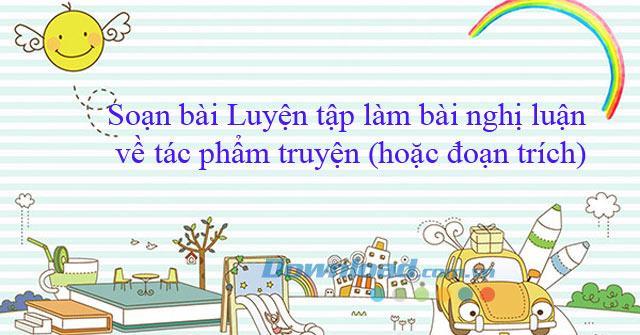 Top 6 bài soạn "Luyện tập làm bài nghị luận về tác phẩm truyện (hoặc đoạn trích)" lớp 9 đặc sắc nhất