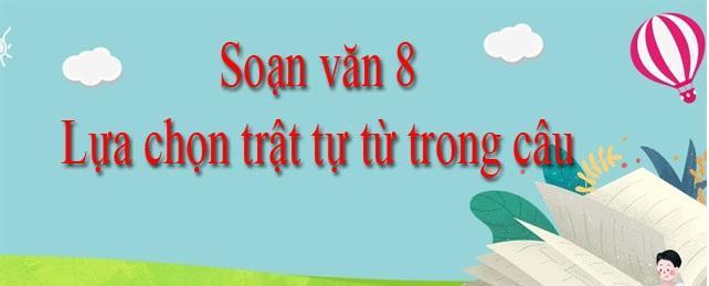 6 Bài soạn mẫu "Lựa chọn trật tự từ trong câu" lớp 8 xuất sắc nhất