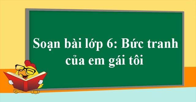 6 Bài phân tích "Bức tranh của em gái tôi" - Tạ Duy Anh (Lớp 6) xuất sắc nhất