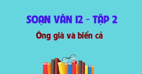 Tuyển tập 6 bài phân tích tác phẩm "Ông già và biển cả" (Hemingway) đặc sắc nhất dành cho học sinh lớp 12