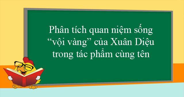 Tuyển chọn 8 bài phân tích xuất sắc nhất về triết lý sống vội vàng của Xuân Diệu trong thi phẩm 'Vội vàng' (Dành cho học sinh lớp 11)