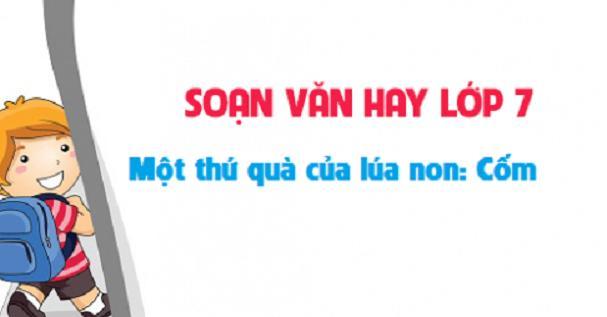 6 Bài soạn đặc sắc nhất về tác phẩm 'Một thứ quà của lúa non: Cốm' - Thạch Lam (Ngữ văn lớp 7)