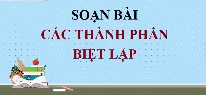 6 Bài soạn "Các thành phần biệt lập" lớp 9 đặc sắc nhất