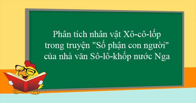 10 Bài phân tích xuất sắc nhất về nhân vật Xô-cô-lốp trong tác phẩm 'Số phận con người' của nhà văn M. Sô-lô-khốp (Dành cho học sinh lớp 12)