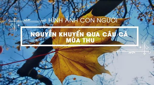 7 Bài phân tích xuất sắc nhất về chân dung Nguyễn Khuyến trong tác phẩm 'Thu điếu' (Dành cho học sinh lớp 11)