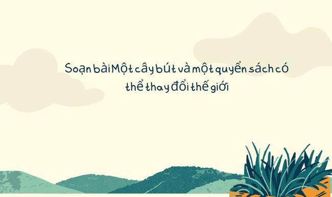 Top 6 Bài phân tích "Một cây bút và một quyển sách - Khơi nguồn thay đổi" (Ngữ văn 11 - SGK Chân trời sáng tạo) ấn tượng nhất