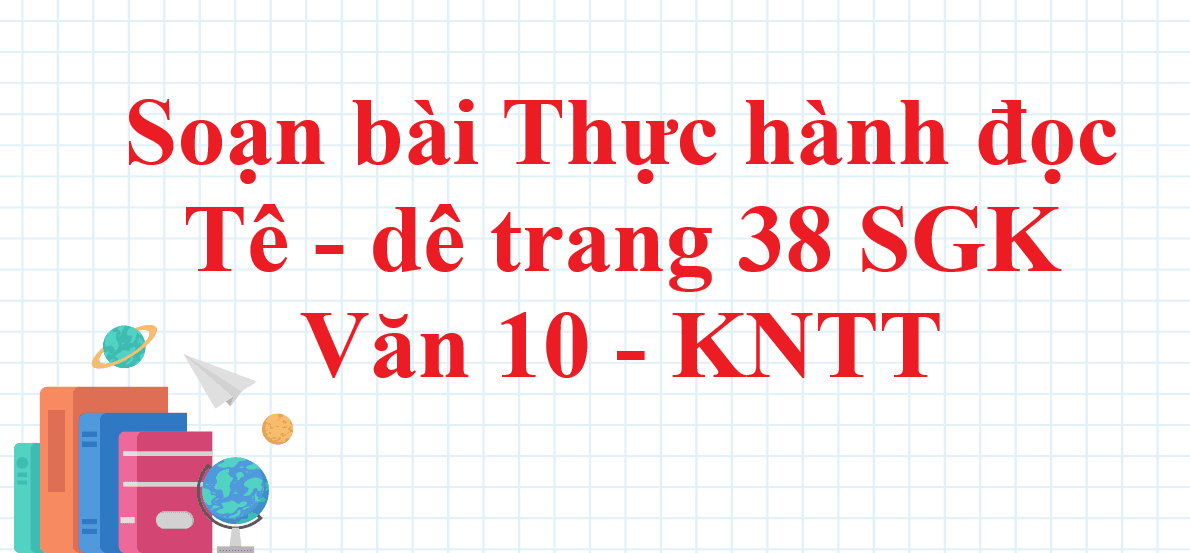 6 Bài phân tích mẫu mực "Thực hành đọc: Tê-dê trang 38" (Ngữ văn 10 - SGK Kết nối tri thức)