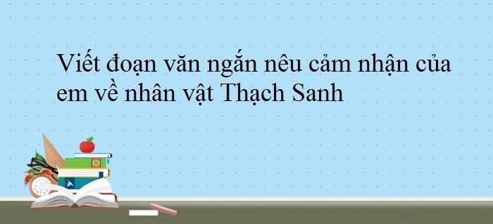 Top 10 đoạn văn thể hiện cảm nhận sâu sắc về nhân vật Thạch Sanh trong tác phẩm "Thạch Sanh" (Ngữ văn 6 - SGK Kết nối tri thức) ấn tượng nhất