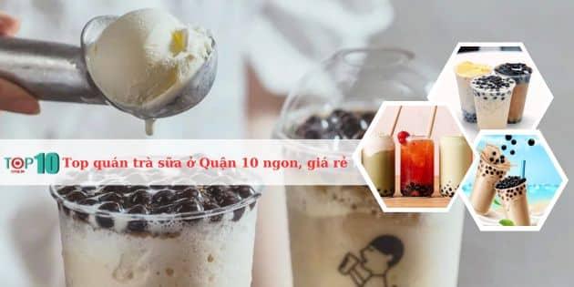 15 địa chỉ trà sữa Quận 10 đáng trải nghiệm: Chất lượng vượt trội, giá thành hợp lý