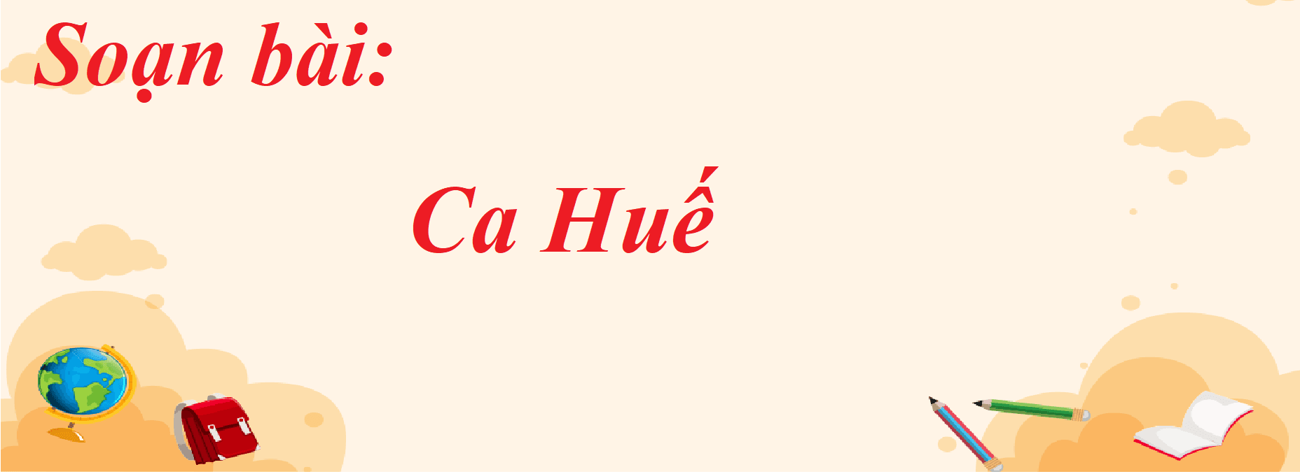 6 Bài soạn "Ca Huế" (Ngữ văn 7 - SGK Cánh diều) ấn tượng và sâu sắc nhất