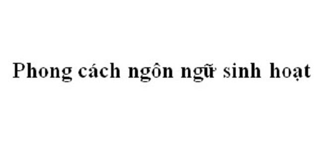Top 6 Bài soạn Phong cách ngôn ngữ sinh hoạt (Ngữ Văn 10) tinh tuyển