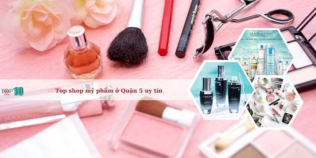 Top 10 địa chỉ mỹ phẩm đáng tin cậy nhất Quận 5, TP.HCM - Chất lượng vượt trội, uy tín hàng đầu