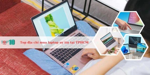 Top 15 cửa hàng laptop uy tín, giá rẻ tại TPHCM