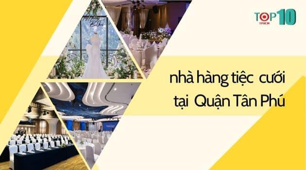 17 địa điểm tổ chức tiệc cưới tuyệt vời tại Tân Phú: Không gian đẹp - Dịch vụ sang - Giá cả hợp lý