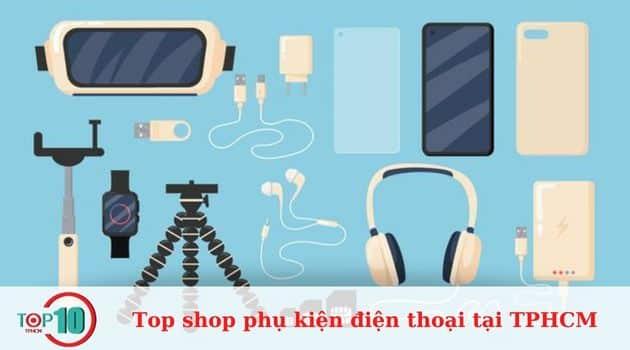 Top 10 cửa hàng phụ kiện điện thoại chất lượng, giá tốt nhất TP.HCM