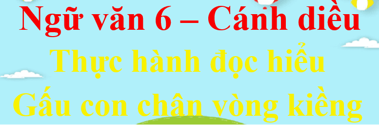 Top 6 Bài phân tích "Gấu con chân vòng kiềng" (Ngữ văn 6 - SGK Cánh diều) sâu sắc nhất