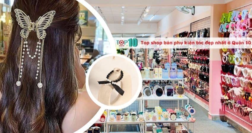 Top 3 cửa hàng phụ kiện tóc đẹp – giá rẻ tại Quận 10, TP.HCM