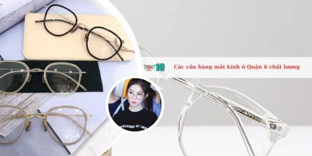 9 địa chỉ mắt kính đẹp và uy tín nhất Quận 6 không thể bỏ qua
