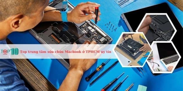 Top 10 trung tâm sửa chữa Macbook uy tín tại TP.HCM
