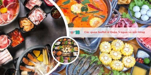 12 địa chỉ buffet Quận 5 đẳng cấp - hương vị thăng hoa, chất lượng vượt trội