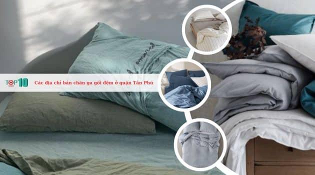 8 cửa hàng bán chăn ga gối đệm uy tín, giá hợp lý tại quận Tân Phú