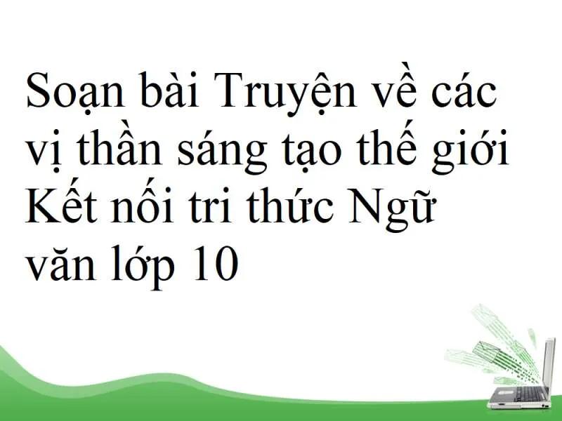 Top 6 Bài phân tích "Truyện về các vị thần sáng tạo thế giới" (Ngữ Văn 10 - SGK Kết nối tri thức) ấn tượng nhất