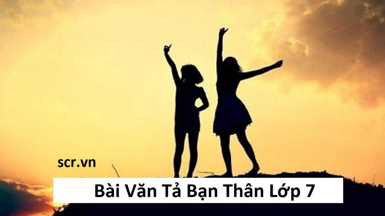 Top 13 Bài văn mẫu cảm động tả người bạn thân lớp 7