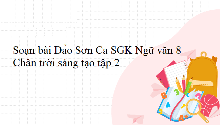 6 Bài soạn "Đảo Sơn Ca" (Ngữ văn 8 - SGK Chân trời sáng tạo) tinh tuyển nhất