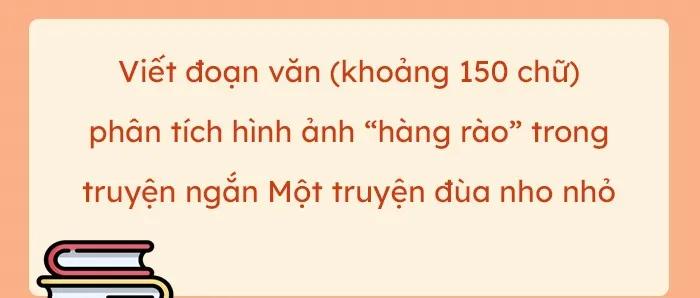 12 bài phân tích hình ảnh hàng rào trong tác phẩm "Một chuyện đùa nho nhỏ" (Ngữ văn 10 - SGK Kết nối tri thức) ấn tượng nhất