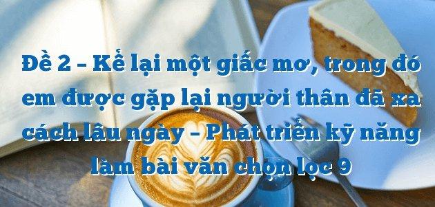 Top 15 Bài văn xúc động kể lại giấc mơ đoàn tụ với người thân sau bao ngày xa cách (Dành cho học sinh lớp 9)