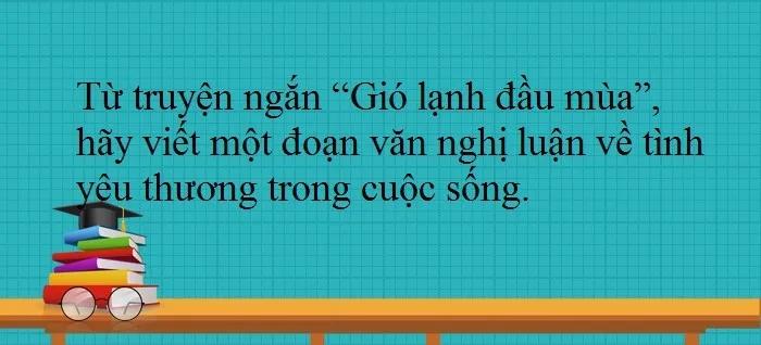 Top 10 Đoạn văn nghị luận sâu sắc khám phá giá trị nhân văn về tình yêu thương trong tác phẩm 'Gió lạnh đầu mùa' - Ngữ văn 6 bộ Chân trời sáng tạo