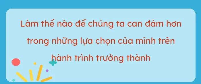 Top 12 bài luận đặc sắc về chủ đề: Làm thế nào để chúng ta trở nên can đảm hơn trong những lựa chọn quan trọng của mình (Ngữ văn 10 - SGK Kết nối tri thức)