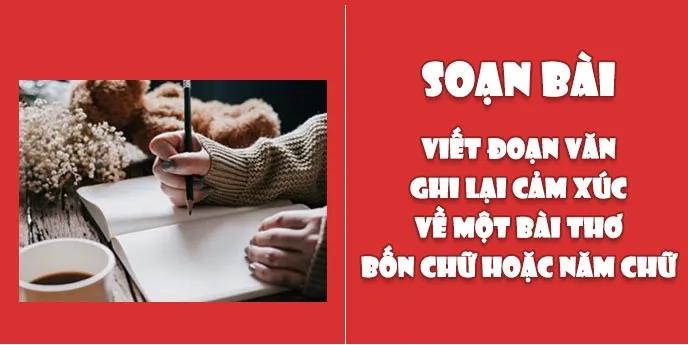 Top 6 bài soạn hay nhất về "Viết đoạn văn ghi lại cảm xúc sau khi đọc một bài thơ bốn chữ, năm chữ" (Ngữ văn 7 - SGK Cánh diều)