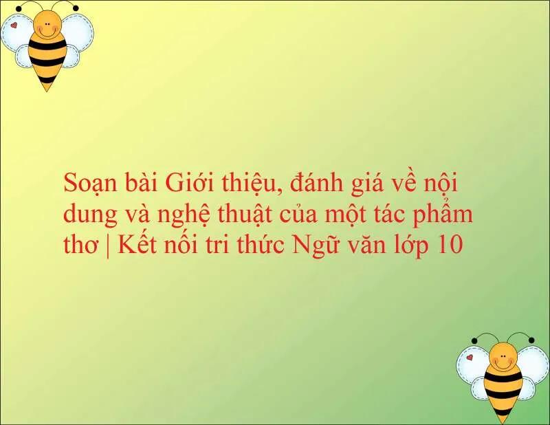 6 Bài phân tích xuất sắc nhất về giá trị nội dung và nghệ thuật trong tác phẩm thơ (Ngữ Văn 10 - SGK Kết nối tri thức)