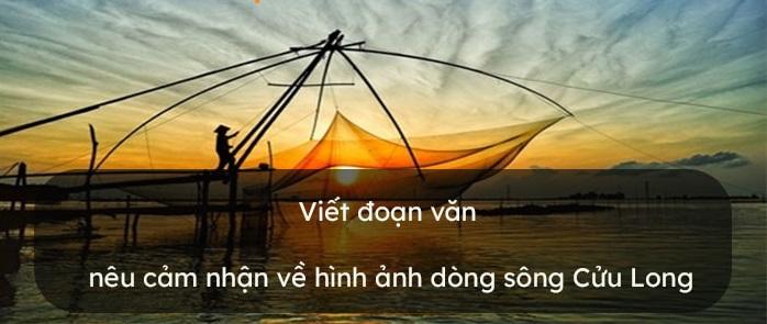 Top 10 Đoạn văn cảm nhận sâu sắc nhất về thi phẩm 'Cửu Long giang ta ơi' - Tác phẩm Ngữ văn 6 đầy cảm xúc (SGK Kết nối tri thức)