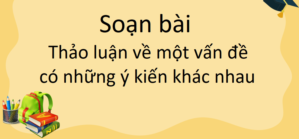Top 6 Bài soạn mẫu hay nhất về chủ đề "Thảo luận vấn đề đa chiều" (Ngữ Văn 10 - SGK Cánh Diều)