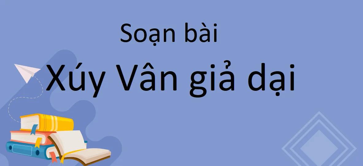 Top 6 Bài phân tích "Xúy Vân giả dại" (Ngữ văn 10 - SGK Kết nối tri thức) ấn tượng nhất
