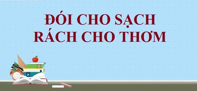Top 16 Bài văn mẫu sâu sắc giải thích ý nghĩa câu tục ngữ "Đói cho sạch, rách cho thơm" dành cho học sinh lớp 7