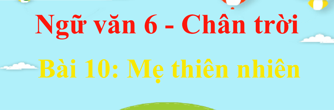 Top 6 Bài soạn Thực hành Tiếng Việt bài 10 (Ngữ văn 6 - SGK Chân trời sáng tạo) ấn tượng nhất