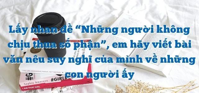 Top 11 Bài văn hay nhất về những con người không chịu khuất phục trước số phận (lớp 9)