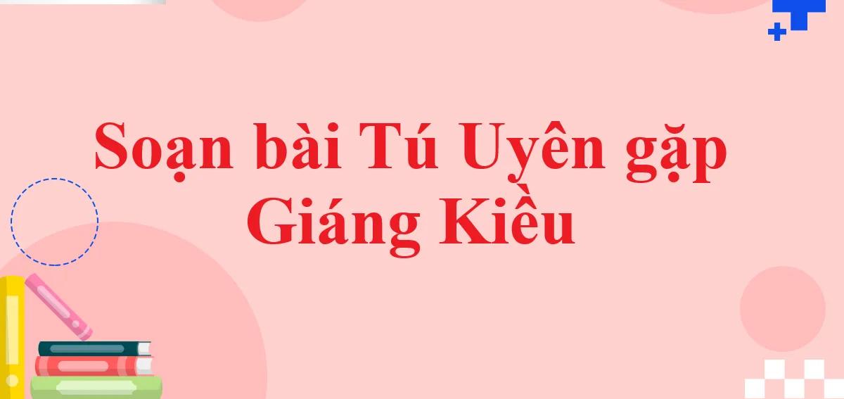6 Bài phân tích "Tú Uyên gặp Giáng Kiều" (Ngữ văn 11 - Chân trời sáng tạo) ấn tượng nhất