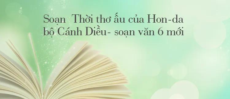 Top 6 Bài phân tích "Thời thơ ấu của Hon-đa" (Ngữ Văn 6 - SGK Cánh diều) xuất sắc nhất