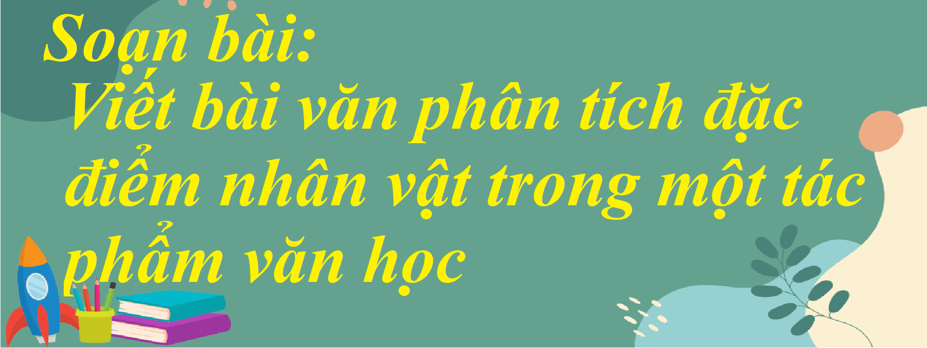 Top 6 bài hướng dẫn phân tích đặc điểm nhân vật văn học xuất sắc (Ngữ văn 7 - SGK Chân trời sáng tạo)