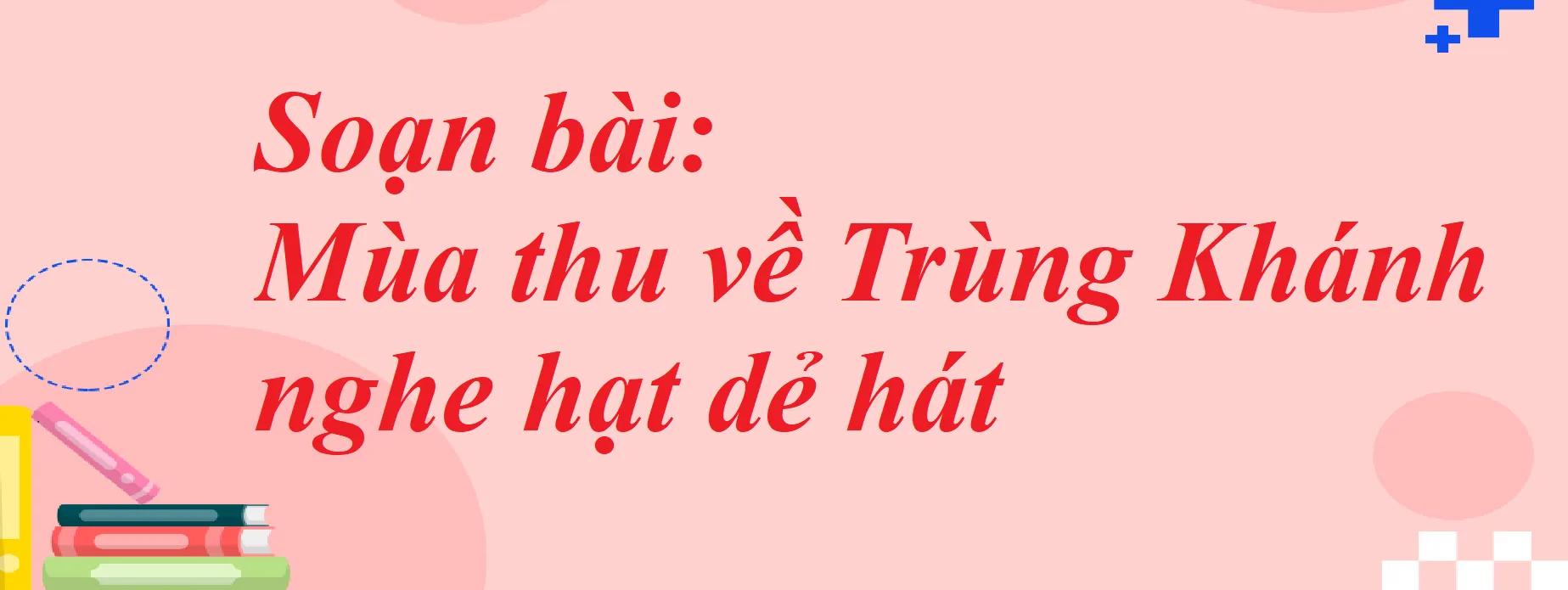 Top 6 bài soạn đặc sắc "Mùa thu về Trùng Khánh nghe hạt dẻ hát" (Ngữ văn 7 - SGK Chân trời sáng tạo)
