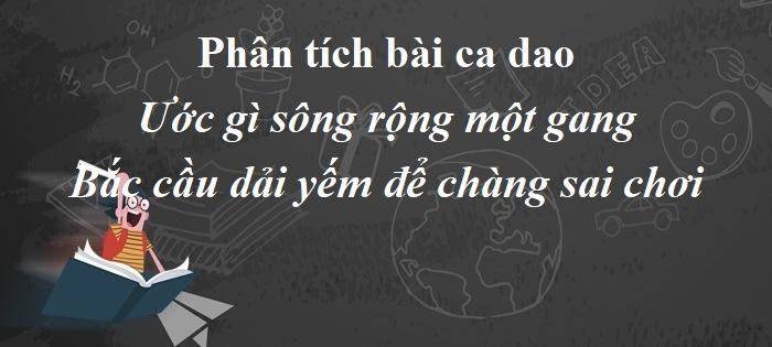Top 7 Phân tích tinh tế bài ca dao 'Ước gì sông rộng một gang' - Khám phá vẻ đẹp ngôn từ và tâm hồn Việt ẩn sau hình tượng 'cầu dải yếm'
