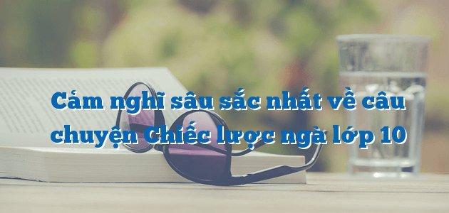 Top 16 bài văn cảm nhận sâu sắc nhất về truyện ngắn "Chiếc lược ngà" (Ngữ văn 10) – Tuyển chọn hay và giàu cảm xúc
