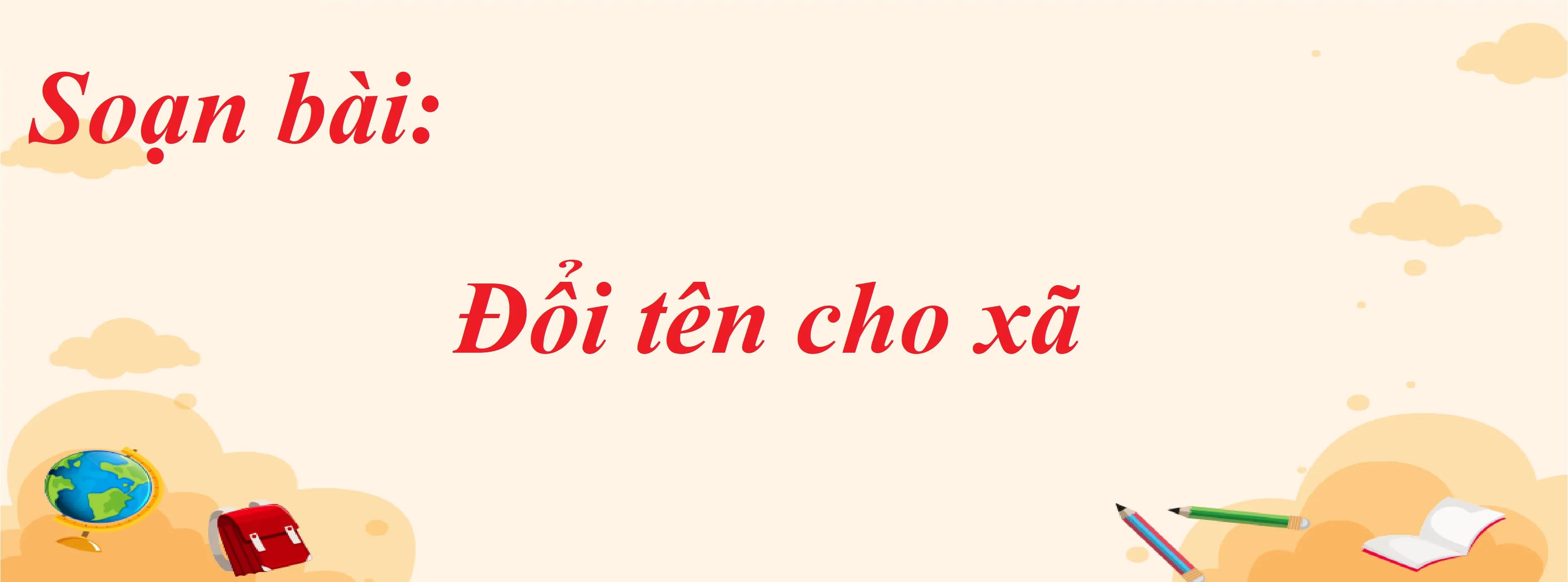 6 Bài soạn "Đổi tên cho xã" (Ngữ văn 8 - SGK Cánh diều) ấn tượng nhất